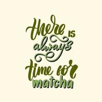 There is always time for Matcha. Hand drawn lettering quote about matcha tea. Lettering card. Hand drawn vector illustration. Can be used for shop, market, poster.