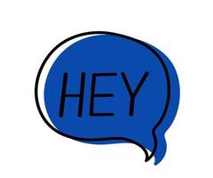 Hand drawn speech bubble with text - hey. vector