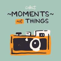Hand drawn photo camera and Collect moments, not things inspirational lettering. vector