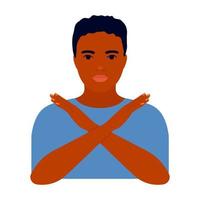 Young black man crossed her arms, sign of protest, refusal and rejection. Male demonstrates stop, ban, cancel, breaking. Gesture against. Hands in form of x. Vector illustration