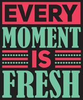 Every Moment Is Fresh Typography Quotes vector