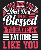 You Are The Best Dad I'm So Blessed To Have A Father Like You1 vector