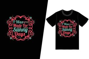 I was made for sunny days T-shirt design. Summer t-shirt design vector. For t-shirt print and other uses. vector