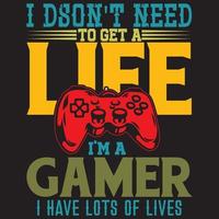 I Dont Need Life I'm A Gamer I have Lots Lives vector