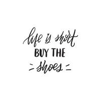 Inspirational handwritten brush lettering life is short buy the shoes. Vector calligraphy illustration isolated on white background. Typography for banners, badges, postcard, t-shirt, prints, posters.
