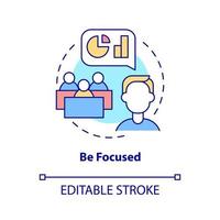 Be focused concept icon. Business communication rule abstract idea thin line illustration. Public speaking skills. Isolated outline drawing. Editable stroke. Arial, Myriad Pro-Bold fonts used vector