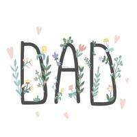 Beautiful inscription dad. Lettering with spring flowers and plants. Illustration for postcard, poster vector