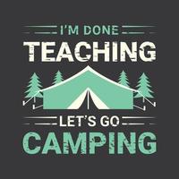 i'm Done Teaching, Let's go Camping Typography  t shirt design vector