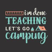 i'm Done Teaching, Let's go Camping Typography  t shirt design vector