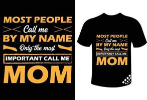 Mother's day typography t-shirt design quote - most people call me by my name only the most important call me mom vector