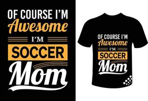 mothers day t-shirt design- of course, I'm awesome I'm a soccer mom vector