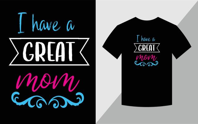 I have a Great mom, Mother's day T-shirt design