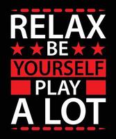 Relax be yourself play a lot modern quotes t shirt design vector