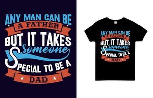 Any Man Can Be A Father But It Takes Someone Special To Be A Dad T Shirt Design Free Vector