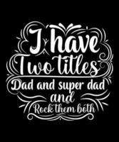 I Have Two Titles Dad And Super Dad And Rock Them Both T Shirt Design For Fathers Day vector