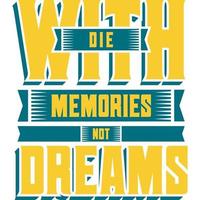 Die With Memories Not Dreams Motivation Typography Quote T-Shirt Design. vector