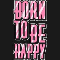 Born to be Happy Motivation Typography Quote T-Shirt Design. vector