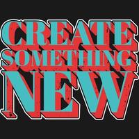 Create Something New Motivation Typography Quote T-Shirt Design. vector