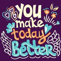 You make today better - inspirational quote. Hand drawn vector illustration with motivational saying or lettering phrase for prints on t-shirts and bags, stationary or poster design.