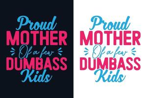 Proud mother of a few dumbass kids mothers day typography t-shirt design.eps vector