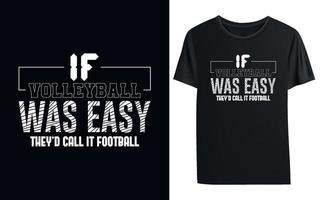 If volleyball was easy theyd call it football t-shirt