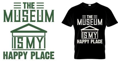 The museum is my happy place t shirt design. Museum funny t shirt design vector