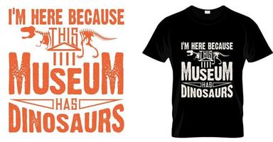 Estoy aquí porque este museo tiene un diseño de camiseta de dinosaurios. diseño divertido de la camiseta del museo vector