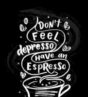 Coffee quote Don't feel depresso Have an espresso with mug .Sketch style. Effect chalkboard. Vector poster, template of greeting card, postcard, print, home decoration.