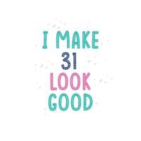 I Make 31 look good, 31 birthday celebration lettering design vector