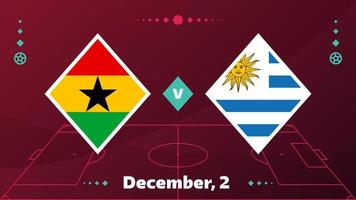 ghana vs uruguay, futbol 2022, grupo h. partido de campeonato mundial de fútbol versus antecedentes deportivos de introducción de equipos, afiche final de la competencia de campeonato, ilustración vectorial. vector