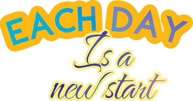 Each day is a new start. Positive motivational phrases slogan, sticker, icon, background, frame, text, lettering vector