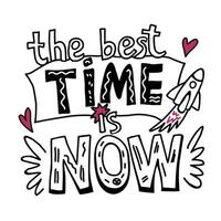 The best time is now - motivational hand drawn lettering, graphic black and white vector illustration. Calligraphy saying or wise phrase for t-shirt prints and cards.