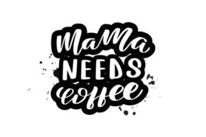 Inspirational handwritten brush lettering mama needs coffee. Vector calligraphy illustration isolated on white background. Typography for banners, badges, postcard, tshirt, prints, posters.