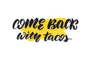 Inspirational handwritten brush lettering come back with tacos. Vector calligraphy stock illustration isolated on white background. Typography for banners, badges, postcard, tshirt, prints, posters.