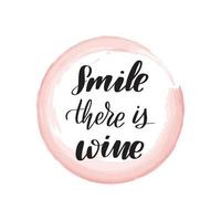 Inspirational handwritten brush lettering smile there is wine. Vector calligraphy illustration isolated on white background. Typography for banners, badges, postcard, tshirt, prints, posters.
