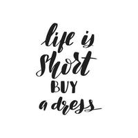 Inspirational handwritten brush lettering life is short buy a dress. Vector calligraphy illustration isolated on white background. Typography for banners, badges, postcard, tshirt, prints, posters.