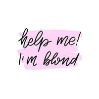Inspirational handwritten brush lettering help me I am blond. Vector calligraphy illustration isolated on white background. Typography for banners, badges, postcard, tshirt, prints, posters.
