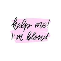 Inspirational handwritten brush lettering help me I am blond. Vector calligraphy illustration isolated on white background. Typography for banners, badges, postcard, tshirt, prints, posters.