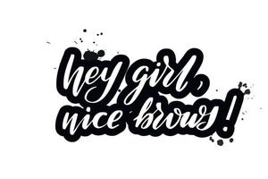 Inspirational handwritten brush lettering hey girl, nice brows. Vector calligraphy illustration isolated on white background. Typography for banners, badges, postcard, tshirt, prints, posters.