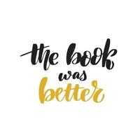 The book was better - lettering quote. Inspirational handwritten brush lettering. Vector calligraphy stock illustration isolated on white. Typography for banners, badges, postcard, tshirt, prints.