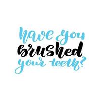 Inspirational handwritten brush lettering have you brushed your teeth. Vector calligraphy illustration isolated on white background. Typography for banners, badges, postcard, tshirt, prints, posters.