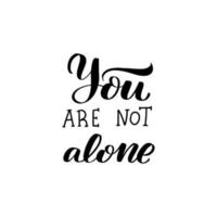 Inspirational handwritten brush lettering You are not alone. Vector calligraphy illustration on white background. Typography for banners, badges, postcard, tshirt, prints, posters.