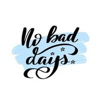 Inspirational handwritten brush lettering no bad days. Vector calligraphy illustration isolated on white background. Typography for banners, badges, postcard, tshirt, prints, posters.