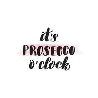 Inspirational handwritten brush lettering it's prosecco o'clock. Vector calligraphy illustration isolated on white background. Typography for banners, badges, postcard, tshirt, prints, posters.