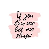 Inspirational handwritten brush lettering If you love me let me sleep. Vector calligraphy illustration on white background. Typography for banners, badges, postcard, tshirt, prints, posters.