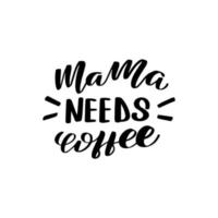 Inspirational handwritten brush lettering mama needs coffee. Vector calligraphy illustration isolated on white background. Typography for banners, badges, postcard, tshirt, prints, posters.