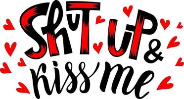 Shut up and Kiss Me.  Hand lettering quote for valentine design vector