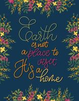 Colourful poster with handwritten calligraphy Earth is a home surrounded by summer flowers and leaves.