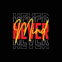 never mind typography t shirt quotes and apparel design vector