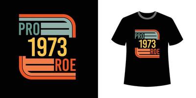 PRO 1973 ROE Stylish Colorful T shirt Text vector